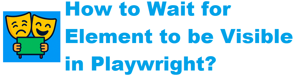 How to Wait for Element to be Visible in Playwright?