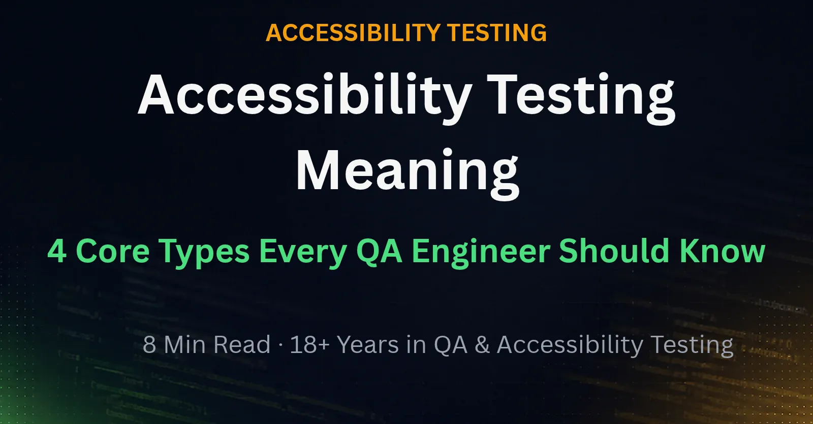 Accessibility testing meaning explained, a QA engineer's guide to the 4 core testing types
